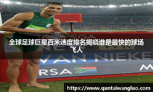 全球足球巨星百米速度排名揭晓谁是最快的球场飞人